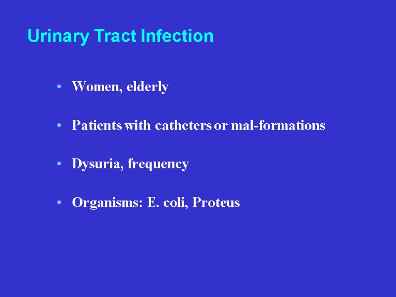 Women, elderly Patients with catheters or mal-formations Dysuria, frequency Organisms: E. coli, Proteus Urinary